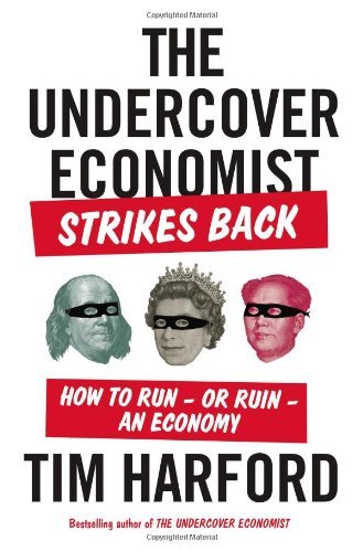 By Tim Harford The Undercover Economist Strikes Back: How to RunÆ’??or RuinÆ’??an Economy (Reprint)