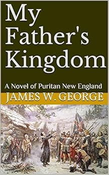 My Father's Kingdom: A Novel of Puritan New England by [George, James W.]