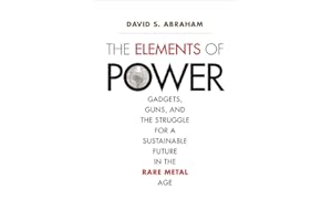 The Elements of Power: Gadgets, Guns, and the Struggle for a Sustainable Future in the Rare Metal Age