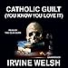Catholic Guilt (You Know You Love It): A Short Story from Reheated Cabbage by Irvine Welsh, Tam Dean Burn