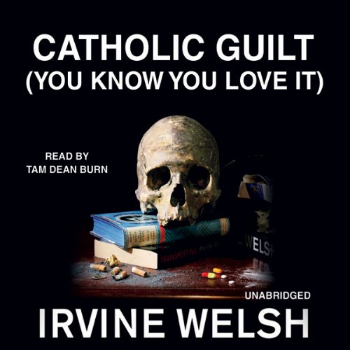 Catholic Guilt (You Know You Love It): A Short Story from Reheated Cabbage by Irvine Welsh