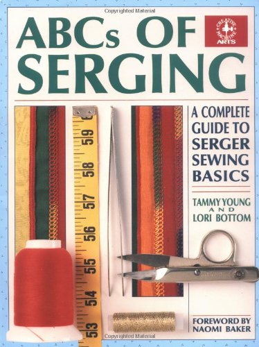 ABCs of Serging: A Complete Guide To Serger Sewing Basics (Creative Machine Arts Series) by Tammy Young, Lori Bottom