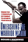 Unleashing the Warrior Within: Using the 7 Principles of Combat to Achieve Your Goals