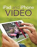 iPad and iPhone Video: Film, Edit, and Share the