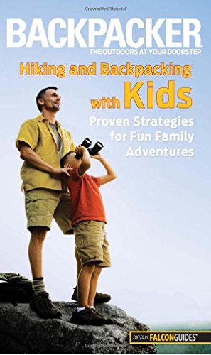 Backpacker magazine's Hiking and Backpacking with Kids: Proven Strategies For Fun Family Adventures (Backpacker Magazine Series)