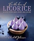 For the Love of Licorice: 60 Licorice-Inspired Candies, Desserts, Meals, and More by 