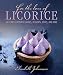 For the Love of Licorice: 60 Licorice-Inspired Candies, Desserts, Meals, and More by 