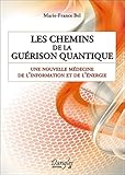 Les Chemins de la Guérison quantique : Une nouvelle médecine de l'information et de l'énergie by