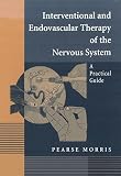 Interventional and Endovascular Therapy of the Nervous System: A Practical Guide by Pearse Morris
