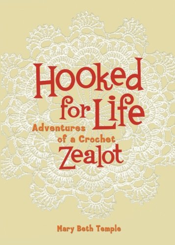 Hooked for Life: Adventures of a Crochet Zealot by Mary Beth Temple