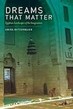 Dreams That Matter : Egyptian Landscapes of the Imagination, Mittermaier, Amira, 0520258509