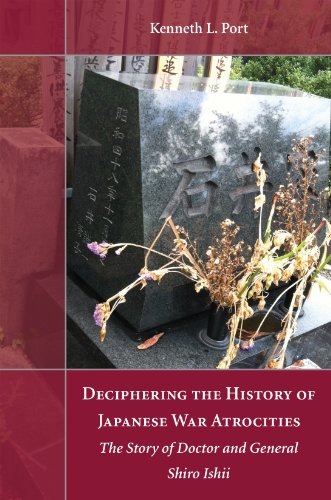 Deciphering the History of Japanese War Atrocities: The Story of Doctor and General Shiro Ishii by Kenneth L. Port