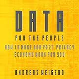 Data for the People: How to Make Our Post-Privacy Economy Work for You by