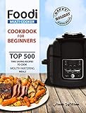 Foodi Multi-Cooker Cookbook for Beginners: Top 500 Time Saving Recipes to Cook  Mouth-Watering Meals