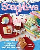 Soapylove: Squeaky-Clean Projects Using Melt-and-Pour Soap by Debbie Chialtas