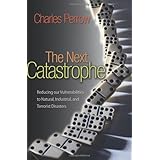 The Next Catastrophe: Reducing Our Vulnerabilities to Natural, Industrial, and Terrorist Disasters