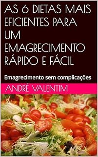 Livro AS 6 DIETAS MAIS EFICIENTES PARA UM EMAGRECIMENTO RÁPIDO E FÁCIL: Emagrecimento sem complicações