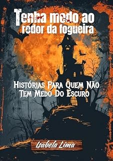 Livro Tenha medo ao redor da fogueira: Histórias Para Quem Não Tem Medo Do Escuro