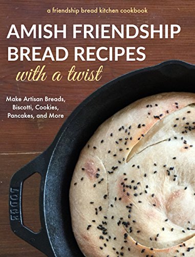 Amazon Com Amish Friendship Bread Recipes With A Twist Make