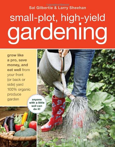 Small-Plot, High-Yield Gardening: How to Grow Like a Pro, Save Money, and Eat Well by Turning Your Back (or Front or Side) Yard Into An Organic Produce Garden, Books Central