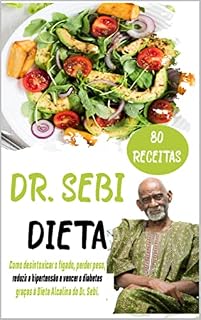 Livro DR. SEBI DIETA: Como desintoxicar o fígado, perder peso, reduzir a hipertensão e vencer o diabetes graças à Dieta Alcalina do Dr. Sebi.