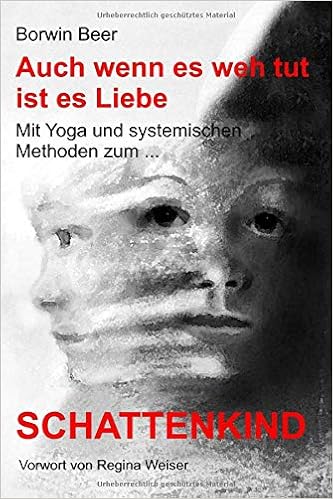 Auch Wenn Es Weh Tut Ist Es Liebe Mit Yoga Und Systemischen Methoden Zum Schattenkind Vorwort Regina Weiser Amazon De Beer Borwin Bucher