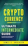 Cryptocurrency: Ultimate Intermediate Guide to Learn and Understand the World of Cryptocurrency by James C. Anderson
