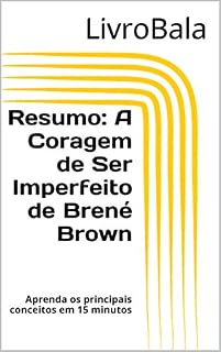 Livro Resumo - A Coragem de Ser Imperfeito de Brené Brown: Aprenda os principais conceitos em 15 minutos