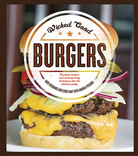 Wicked Good Burgers: Fearless Recipes and Uncompromising Techniques for the Ultimate Patty