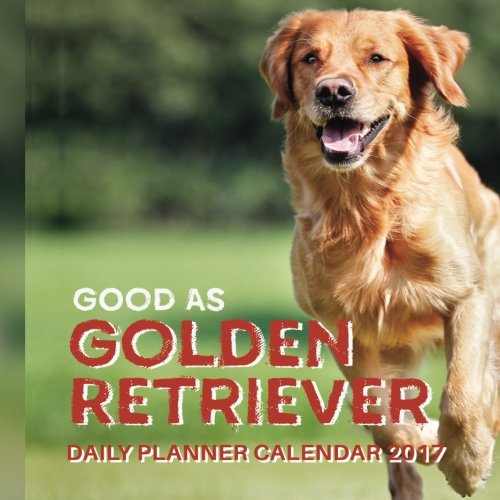 Download Good as Golden Retriever: Daily Planner Calendar 2017 Download Good as Golden Retriever: Daily Planner Calendar 2017