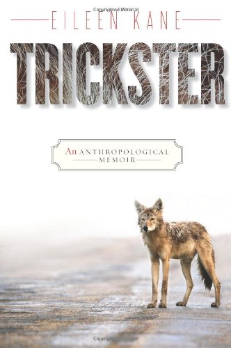 Trickster: An Anthropological Memoir by Eileen Kane
