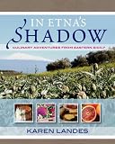 In Etna's Shadow: Culinary Adventures from Eastern Sicily In Etna's Shadow: Culinary Adventures from Eastern Sicily