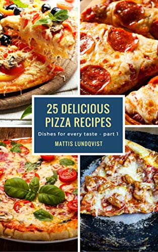 25 Delicious Pizza Recipes: Dishes for every taste - part 1 by Mattis Lundqvist