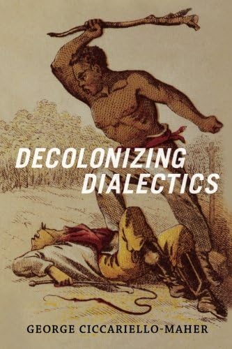 Decolonizing Dialectics (Radical Américas)