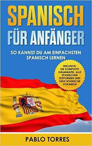 Spanisch Fur Anfanger So Kannst Du Am Einfachsten Spanisch Lernen Inklusive Die Komplette Grammatik Alle Spanischen Zeitformen Und Viele Spanische Vokabeln Amazon Co Uk Torres Pablo 9798693370593 Books