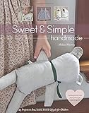 Sweet & Simple Handmade: 25 Projects to Sew, Stitch, Knit & Upcycle for Children by Melissa Wastney