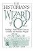 The Historian's Wizard of Oz: Reading L. Frank Baum's Classic as a Political and Monetary Allegory by 