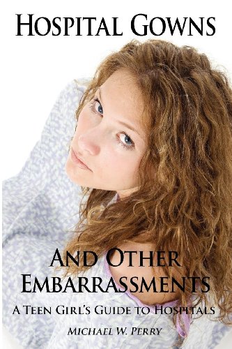 Download Hospital Gowns and Other Embarrassments: A Teen Girl's Guide to Hospitals Download Hospital Gowns and Other Embarrassments: A Teen Girl's Guide to Hospitals