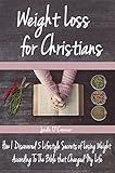 Weight Loss for Christians: How I Discovered 5 Lifestyle Secrets of Losing Weight According To The Bible that Changed My Life