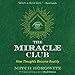 The Miracle Club: How Thoughts Become Reality by 