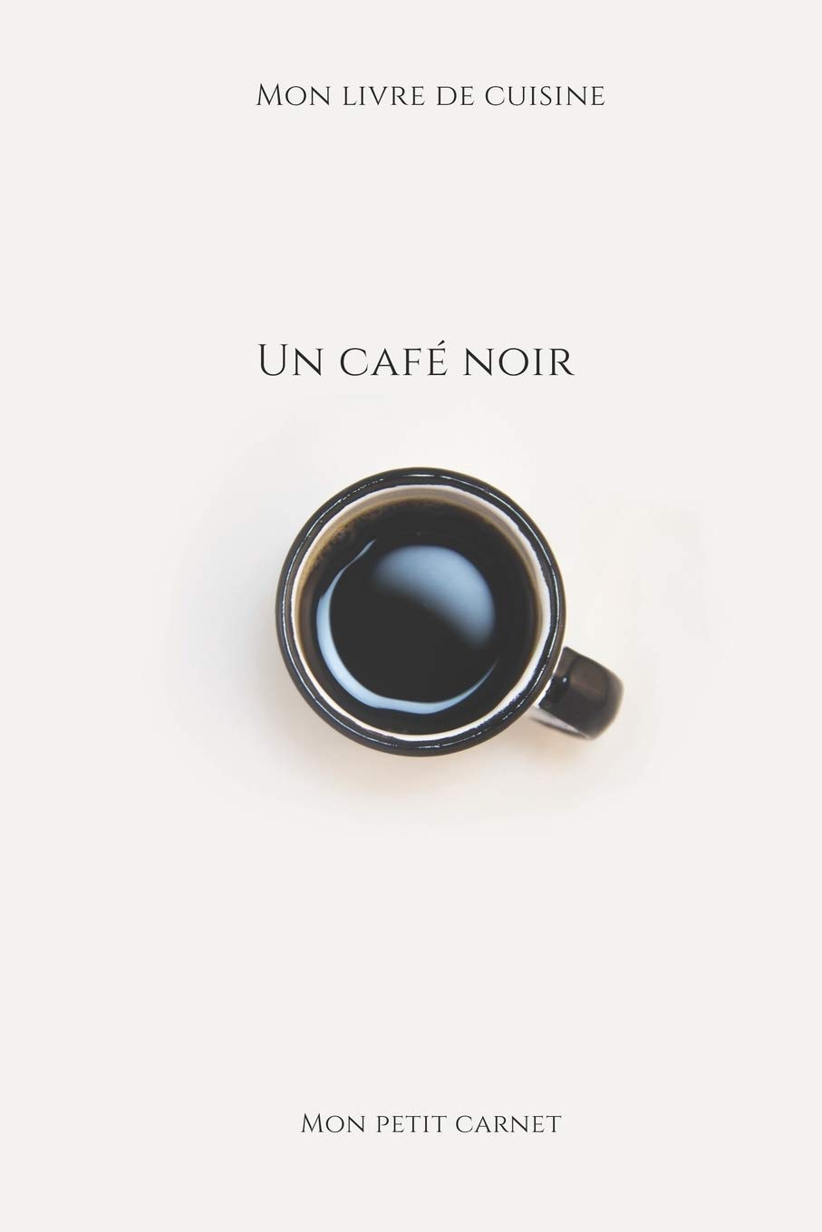 Un Cafe Noir Carnet De Note Mon Petit Carnet Carnet De Recette De Cuisine Livre De Recueil Pour Cuisinier Patissier 100 Pages Vierges X 22 86
