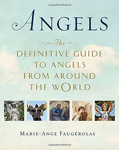 Angels: The Definitive Guide to Angels from Around the World, by Marie-Ange Faugerolas Angels: The Definitive Guide to Angels from Around the World, by Marie-Ange Faugerolas