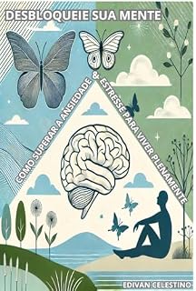 Livro Desbloqueie Sua Mente: Como Superar Ansiedade e Estresse para Viver Plenamente