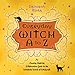 Everyday Witch A to Z: An Amusing, Inspiring & Informative Guide to the Wonderful World of Witchcraft