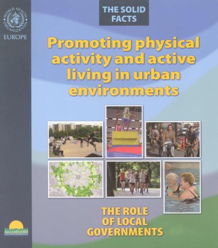 Download Promoting Physical Activity and Active Living Urban Environments: The Role of Local Governments. The Solid Facts (A EURO Publication) Download Promoting Physical Activity and Active Living Urban Environments: The Role of Local Governments. The Solid Facts (A EURO Publication)