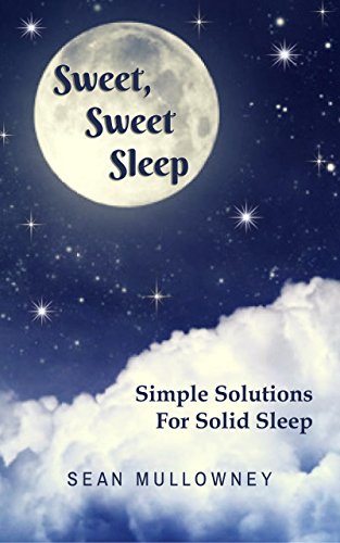 Sweet Sweet Sleep: Simple Solutions for Solid Sleep by Sean Mullowwney