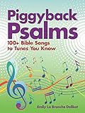 Piggyback Psalms: 100+ Bible Songs to Tunes You Know by Emily Delikat