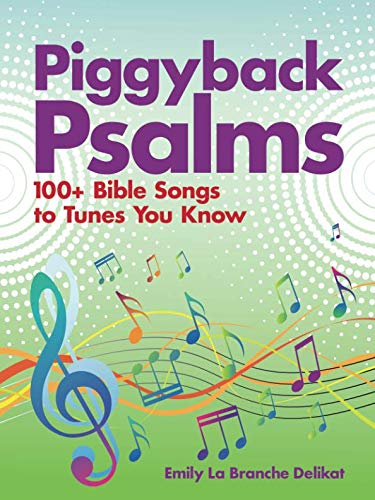 Piggyback Psalms: 100+ Bible Songs to Tunes You Know by Emily Delikat