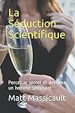 Image de La Séduction Scientifique: Percez le secret et devenez un homme séduisant (French Edition)