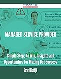 Managed Service Provider - Simple Steps to Win, Insights and Opportunities for Maxing Out Success